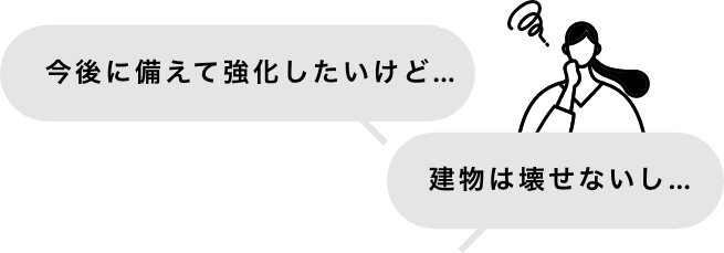 今後に備えて強化したいけど…建物は壊せないし…